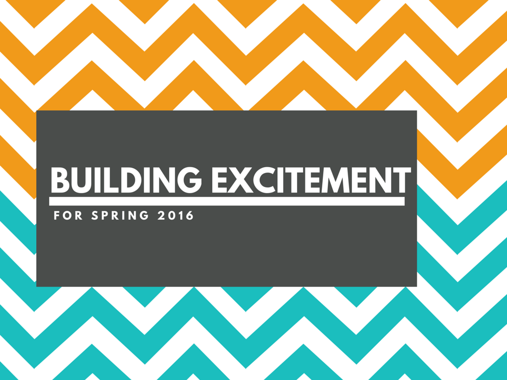 Building Excitement for Spring 2016